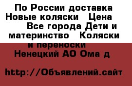По России доставка.Новые коляски › Цена ­ 500 - Все города Дети и материнство » Коляски и переноски   . Ненецкий АО,Ома д.